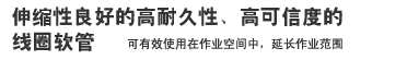 伸缩性良好的高耐久性、高可信度的线圈软管             可有效使用在作业空间中，延长作业范围